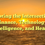 Exploring the Intersection of  Finance, Technology, Intelligence, and Health