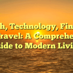 Health, Technology, Finance, and Travel: A Comprehensive Guide to Modern Living