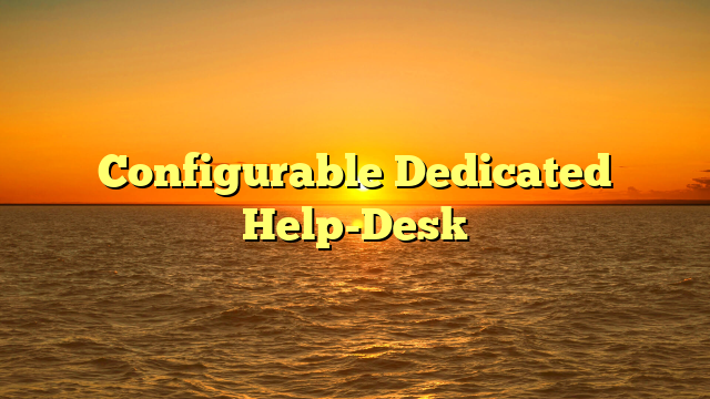 Configurable Dedicated Help-Desk
