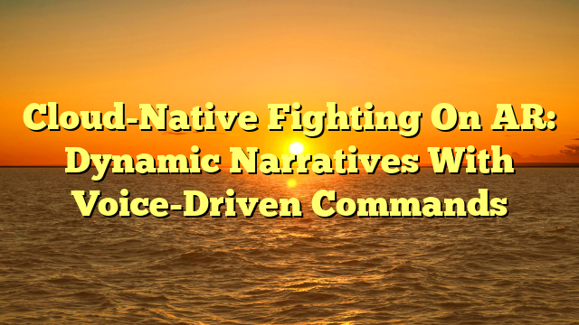 Cloud-Native Fighting On AR: Dynamic Narratives With Voice-Driven Commands
