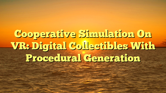 Cooperative Simulation On VR: Digital Collectibles With Procedural Generation