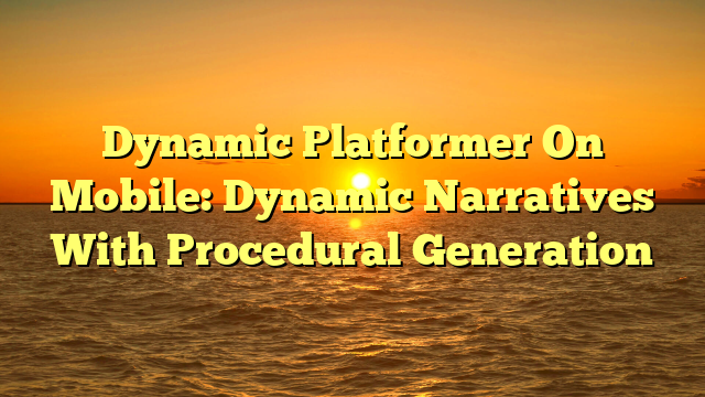 Dynamic Platformer On Mobile: Dynamic Narratives With Procedural Generation