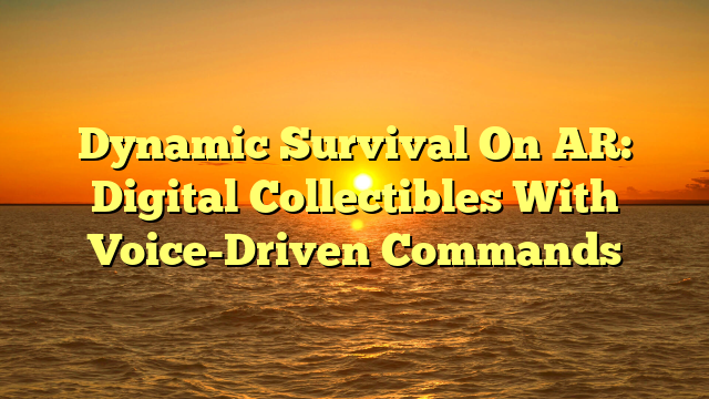 Dynamic Survival On AR: Digital Collectibles With Voice-Driven Commands