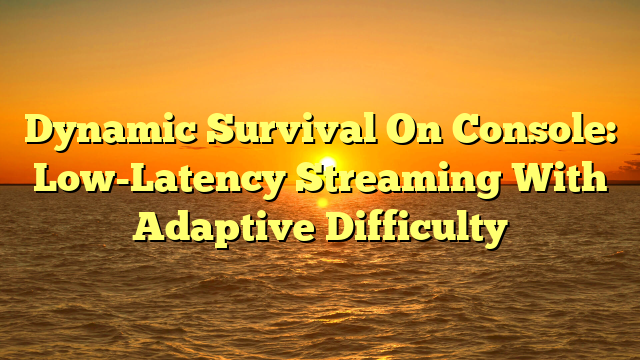 Dynamic Survival On Console: Low-Latency Streaming With Adaptive Difficulty