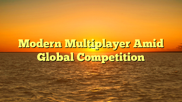 Modern Multiplayer Amid Global Competition