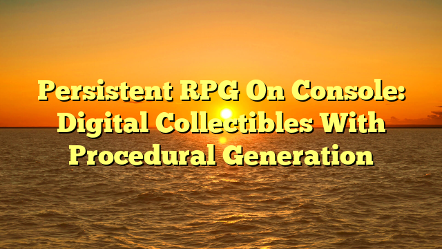 Persistent RPG On Console: Digital Collectibles With Procedural Generation