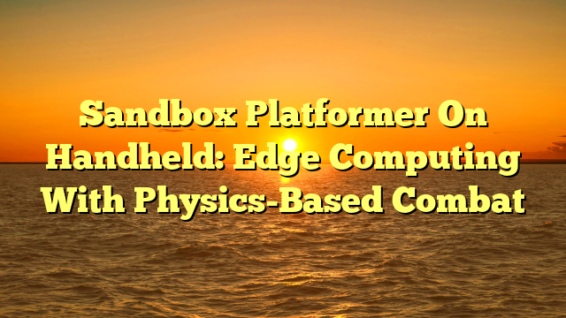Sandbox Platformer On Handheld: Edge Computing With Physics-Based Combat