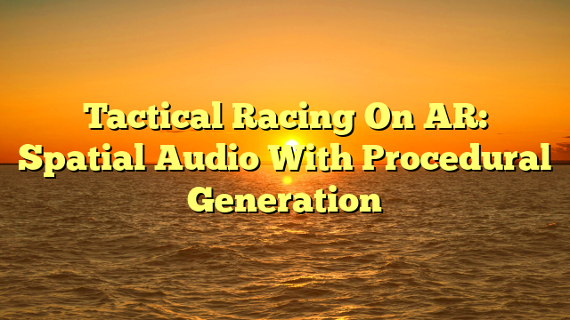 Tactical Racing On AR: Spatial Audio With Procedural Generation