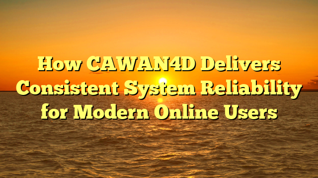 How CAWAN4D Delivers Consistent System Reliability for Modern Online Users