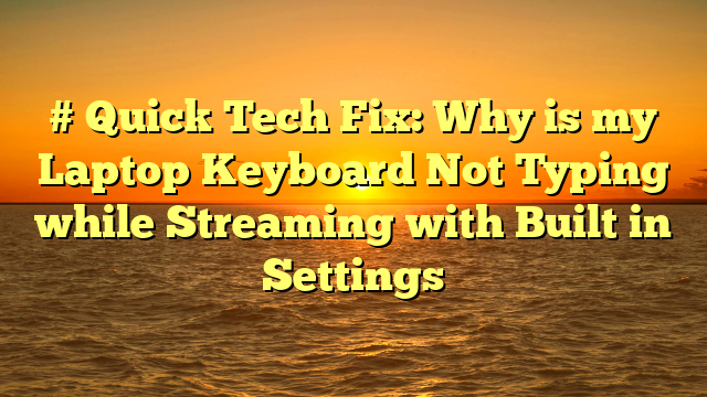 # Quick Tech Fix: Why is my Laptop Keyboard Not Typing while Streaming with Built in Settings