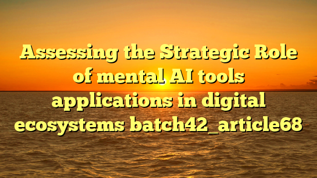 Assessing the Strategic Role of mental AI tools applications in digital ecosystems batch42_article68